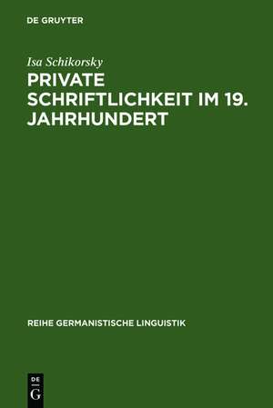 Private Schriftlichkeit im 19. Jahrhundert: Untersuchungen zur Geschichte des alltäglichen Sprachverhaltens "kleiner Leute" de Isa Schikorsky