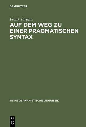 Auf dem Weg zu einer pragmatischen Syntax: Eine vergleichende Fallstudie zu Präferenzen in gesprochen und geschrieben realisierten Textsorten de Frank Jürgens