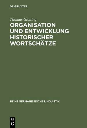 Organisation und Entwicklung historischer Wortschätze: Lexikologische Konzeption und exemplarische Untersuchungen zum deutschen Wortschatz um 1600 de Thomas Gloning