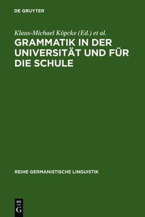 Grammatik in der Universität und für die Schule: Theorie, Empirie und Modellbildung de Klaus-Michael Köpcke