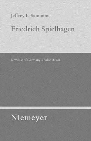 Friedrich Spielhagen: Novelist of Germany's False Dawn de Jeffrey L. Sammons