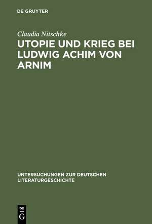 Utopie und Krieg bei Ludwig Achim von Arnim de Claudia Nitschke