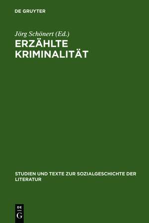 Erzählte Kriminalität: Zur Typologie und Funktion von narrativen Darstellungen in Strafrechtspflege, Publizistik und Literatur zwischen 1770 und 1920. Vorträge zu einem interdisziplinären Kolloquium, Hamburg 10.-12.4.1985 de Jörg Schönert