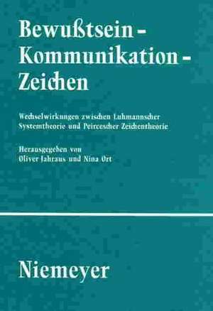 Bewußtsein – Kommunikation – Zeichen: Wechselwirkungen zwischen Luhmannscher Systemtheorie und Peircescher Zeichentheorie de Oliver Jahraus