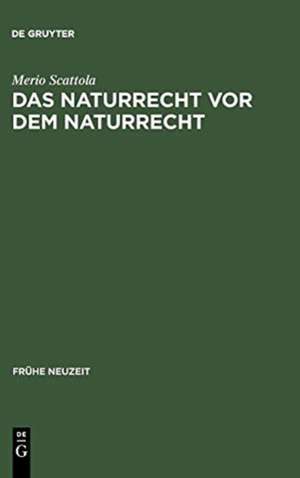 Das Naturrecht vor dem Naturrecht: Zur Geschichte des ›ius naturae‹ im 16. Jahrhundert de Merio Scattola