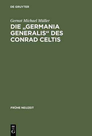 Die "Germania generalis" des Conrad Celtis: Studien mit Edition, Übersetzung und Kommentar de Gernot Michael Müller