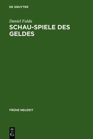 Schau-Spiele des Geldes: Die Komödie um die Entstehung der Marktgesellschaft von Shakespeare bis Lessing de Daniel Fulda