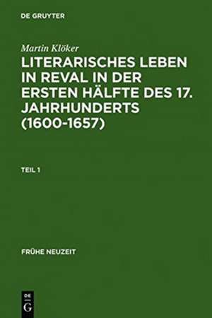 Literarisches Leben in Reval in der ersten Hälfte des 17. Jahrhunderts (1600-1657): Institutionen der Gelehrsamtkeit und Genese städtischer Gelegenheitsdichtung de Martin Klöker