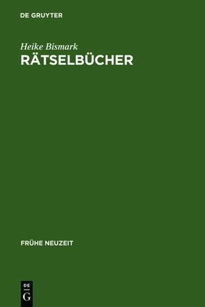 Rätselbücher: Entstehung und Entwicklung eines frühneuzeitlichen Buchtyps im deutschsprachigen Raum. Mit einer Bibliographie der Rätselbücher bis 1800 de Heike Bismark