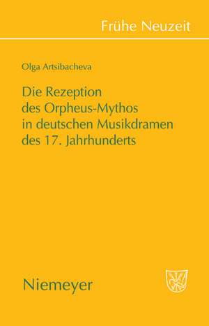 Die Rezeption des Orpheus-Mythos in deutschen Musikdramen des 17. Jahrhunderts de Olga Artsibacheva