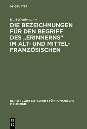 Die Bezeichnungen für den Begriff des "Erinnerns" im Alt- und Mittelfranzösischen: eine synchronisch-diachronische Untersuchung de Karl Brademann