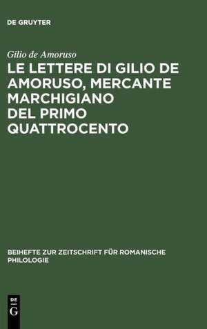 Le lettere di Gilio de Amoruso, mercante marchigiano del primo Quattrocento: Edizione, commento linguistico e glossario de Gilio de Amoruso