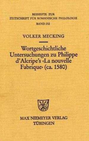 Wortgeschichtliche Untersuchungen zu Philippe d'Alcripe's "La nouvelle Fabrique" (ca. 1580) de Volker Mecking