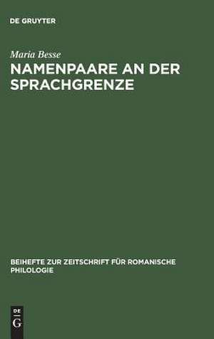 Namenpaare an der Sprachgrenze: Eine lautchronologische Untersuchung zu zweisprachigen Ortsnamen im Norden und Süden der deutsch-französischen Sprachgrenze de Maria Besse