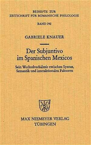 Der Subjuntivo im Spanischen Mexicos: Sein Wechselverhältnis zwischen Syntax, Semantik und interaktionalen Faktoren de Gabriele Knauer