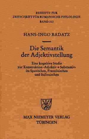 Die Semantik der Adjektivstellung: Eine kognitive Studie zur Konstruktion >Adjektiv + Substantiv< im Spanischen, Französischen und Italienischen de Hans-Ingo Radatz