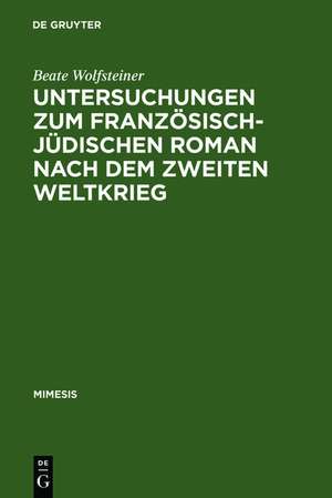 Untersuchungen zum französisch-jüdischen Roman nach dem Zweiten Weltkrieg de Beate Wolfsteiner