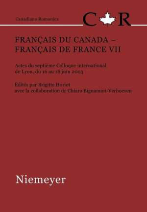 Français du Canada – Français de France VII: Actes du septième Colloque international de Lyon, du 16 au 18 juin 2003 de Brigitte Horiot