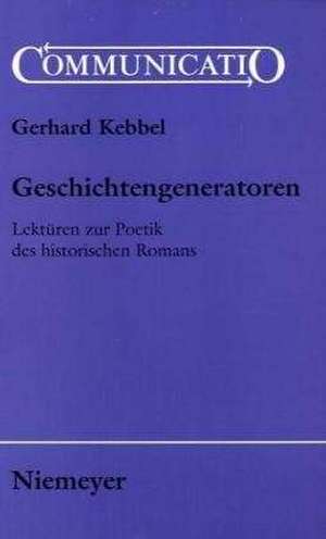 Geschichtengeneratoren: Lektüren zur Poetik des historischen Romans de Gerhard Kebbel