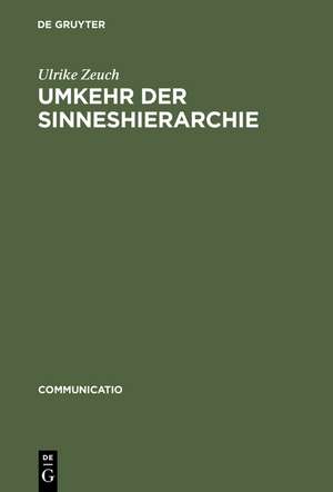 Umkehr der Sinneshierarchie: Herder und die Aufwertung des Tastsinns seit der Frühen Neuzeit de Ulrike Zeuch