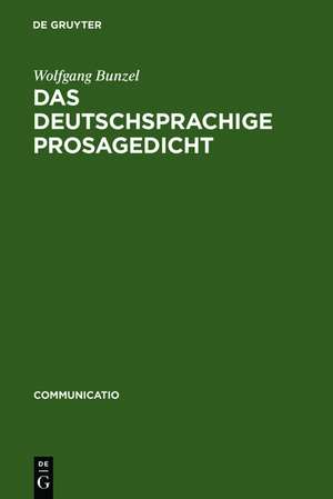 Das deutschsprachige Prosagedicht: Theorie und Geschichte einer literarischen Gattung der Moderne de Wolfgang Bunzel