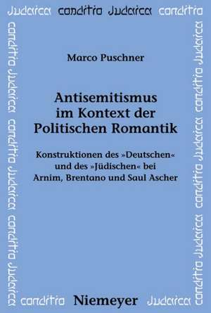 Antisemitismus im Kontext der Politischen Romantik: Konstruktionen des "Deutschen" und des "Jüdischen" bei Arnim, Brentano und Saul Ascher de Marco Puschner