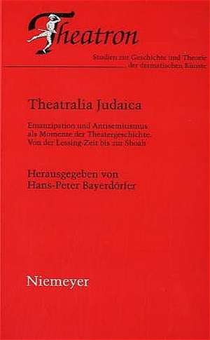 Theatralia Judaica I: Emanzipation und Antisemitismus als Momente der Theatergeschichte. Von der Lessing-Zeit bis zur Shoah de Hans-Peter Bayerdörfer