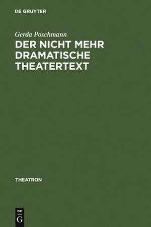 Der nicht mehr dramatische Theatertext: Aktuelle Bühnenstücke und ihre dramaturgische Analyse de Gerda Poschmann