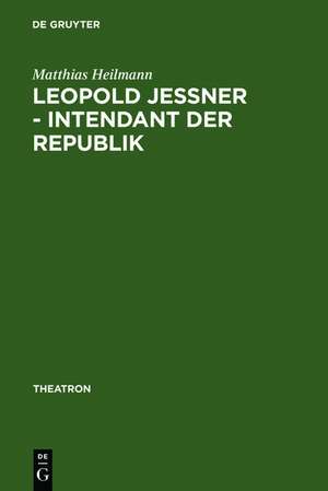 Leopold Jessner - Intendant der Republik: Der Weg eines deutsch-jüdischen Regisseurs aus Ostpreußen de Matthias Heilmann