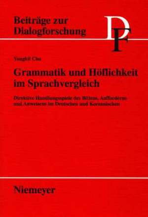 Grammatik und Höflichkeit im Sprachvergleich: Direktive Handlungsspiele des Bittens, Aufforderns und Anweisens im Deutschen und Koreanischen de Yongkil Cho