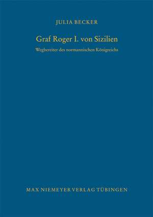 Graf Roger I. von Sizilien: Wegbereiter des normannischen Königreichs de Julia Becker