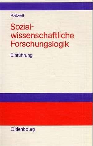 Sozialwissenschaftliche Forschungslogik: Einführung de Werner J. Patzelt