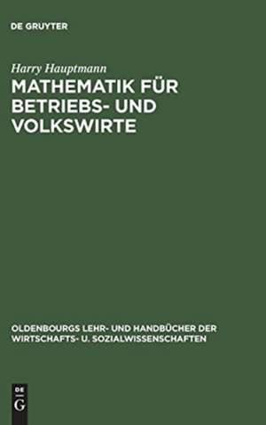 Mathematik für Betriebs- und Volkswirte de Harry Hauptmann