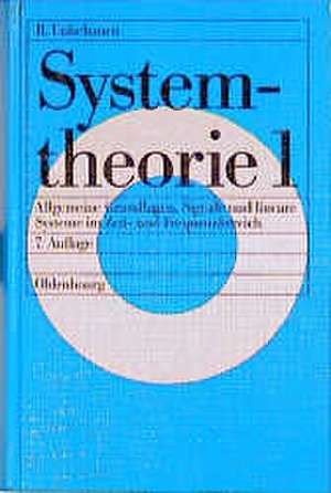 Systemtheorie 1: Allgemeine Grundlagen, Signale und lineare Systeme im Zeit- und Frequenzbereich de Rolf Unbehauen