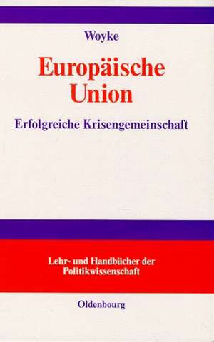 Europäische Union: Erfolgreiche Krisengemeinschaft.
Einführung in Geschichte, Strukturen, Prozesse und Politiken de Wichard Woyke