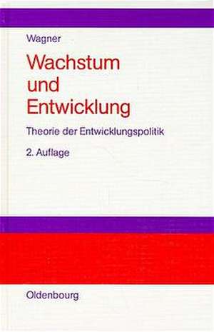 Wachstum und Entwicklung: Theorie der Entwicklungspolitik de Helmut Wagner