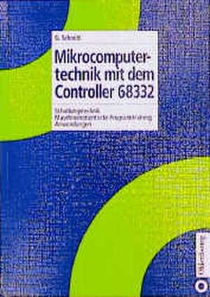 Mikrocomputertechnik mit dem Controller 68332: Schaltungstechnik – Maschinenorientierte Programmierung – Anwendungen de Günter Schmitt