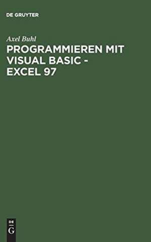 Programmieren mit Visual Basic - Excel 97: Von der Problemanalyse zum fertigen VBA-Programm anhand eines praktischen Projekts de Axel Buhl