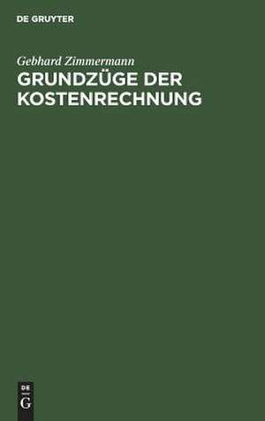 Grundzüge der Kostenrechnung: Arbeitsbuch de Gebhard Zimmermann