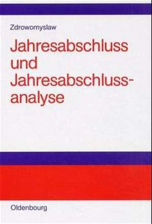 Jahresabschluss und Jahresabschlussanalyse: Praxis und Theorie der Erstellung und Beurteilung von handels- und steuerrechtlichen Bilanzen sowie Erfolgsrechnungen unter Berücksichtigung des internationalen Bilanzrechts de Norbert Zdrowomyslaw