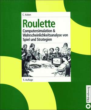 Roulette: Computersimulation & Wahrscheinlichkeitsanalyse von Spiel und Strategien de Claus Koken