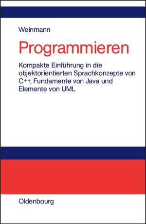 Programmieren: Kompakte Einführung in die objektorientierten Sprachkonzepte von C++, Fundamente von Java und Elemente der UML de Siegfried Weinmann