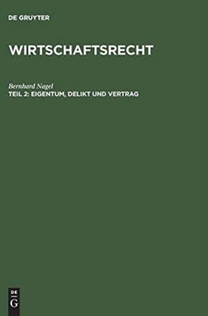 Eigentum, Delikt und Vertrag: Mit einer Einführung in die ökonomische Analyse des Rechts de Bernhard Nagel