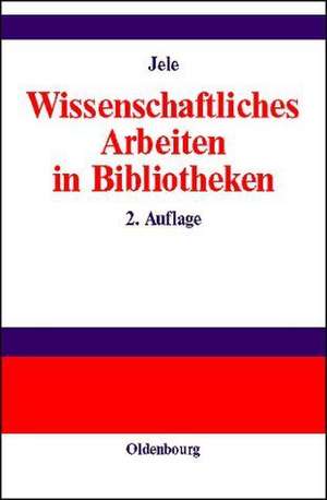 Wissenschaftliches Arbeiten in Bibliotheken: Einführung für Studierende de Harald Jele