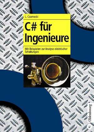 C# für Ingenieure: Mit Beispielen zur Analyse elektrischer Schaltungen de Lothar Czarnecki