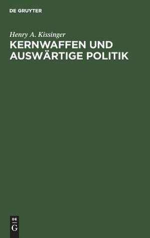 Kernwaffen und Auswärtige Politik: Schriften des Forschungsinstituts der Deutschen Gesellschaft e.V. für Auswärtige Politik Reihe Übersetzungen de Henry A. Kissinger