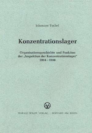 Konzentrationslager: Organisationsgeschichte und Funktion der "Inspektion der Konzentrationslager" 1934-1938 de Johannes Tuchel