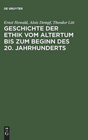 Geschichte der Ethik vom Altertum bis zum Beginn des 20. Jahrhunderts: Nachdruck der 1931 erschienenen Beiträge im Handbuch der Philosophie de Ernst Howald