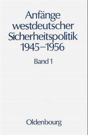 Anfänge Westdeutscher Sicherheitspolitik 1945-1956 de Militärgeschichtliches Forschungsamt