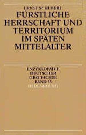 Fürstliche Herrschaft und Territorium im späten Mittelalter de Ernst Schubert